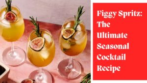 Figgy Spritz: The Ultimate Seasonal Cocktail Recipe