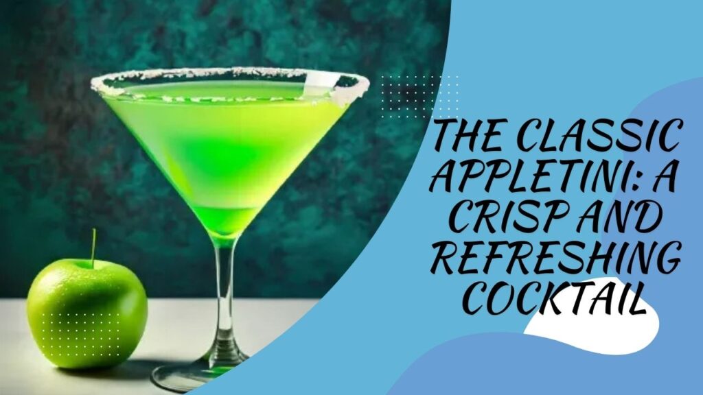 The Classic Appletini: A Crisp and Refreshing Cocktail